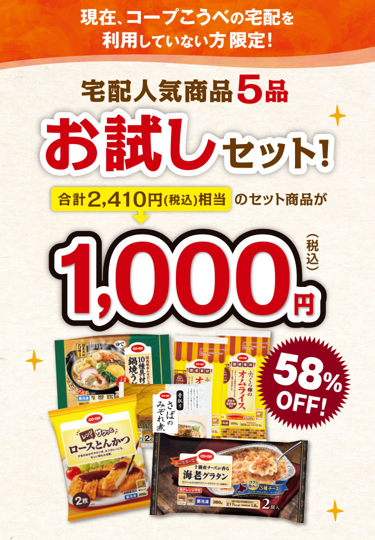 現在、コープこうべの宅配を利用していない方限定！／宅配人気商品5品お試しセット！／合計2,410円（税込）相当のセット商品が1,000円（税込）58％OFF！